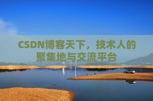 CSDN博客天下,技术人的聚集地与交流平台