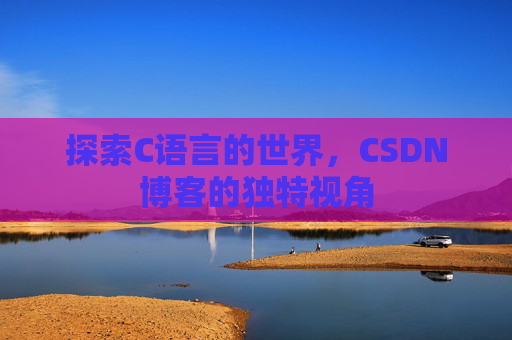 探索C语言的世界,CSDN博客的独特视角